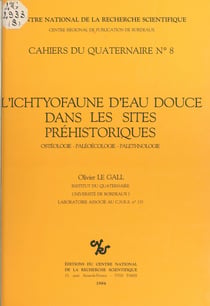 L'ichtyofaune d'eau douce dans les sites préhistoriques : ostéologie-paléoécologie-paléoethnologie