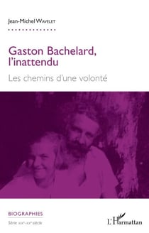 Gaston Bachelard, l'inattendu - Les chemins d'une volonté