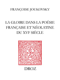 La Gloire dans la poésie française et néolatine du XVIe siècle - Des rhétoriqueurs à Agrippa d’Aubigné