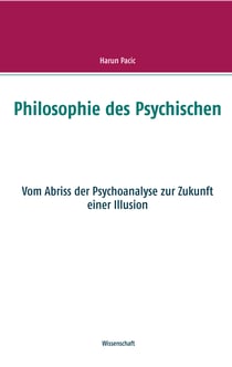 Philosophie des Psychischen - Vom Abriss der Psychoanalyse zur Zukunft einer Illusion