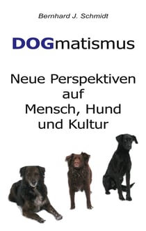 DOGmatismus - Neue Perspektiven auf Mensch, Hund und Kultur
