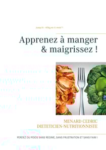 Apprenez à manger &amp; maigrissez ! - Halte aux régimes !