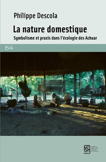 La nature domestique - Symbolisme et praxis dans l'écologie des Achuar