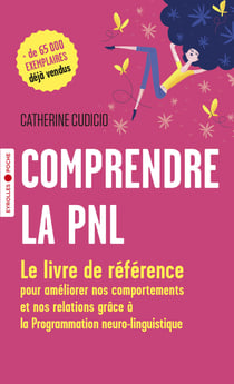 Comprendre la PNL - Le livre de référence pour améliorer nos comportements et nos relations grâce à la Programmation neuro-linguistique