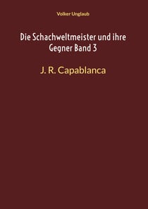 Die Schachweltmeister und ihre Gegner Band 3 - J. R. Capablanca
