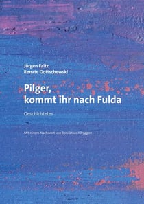 Pilger, kommt ihr nach Fulda - Geschichtetes. Mit einem Nachwort von Bonifatius Allroggen