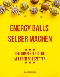 Energy Balls selber machen - Der komplette Guide mit über 50 Rezepten