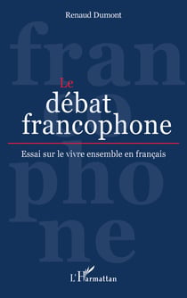 Le débat francophone - Essai sur le vivre ensemble en français