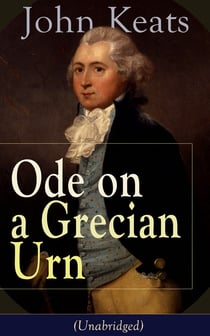 John Keats: Ode on a Grecian Urn (Unabridged) - From one of the most beloved English Romantic poets, best known for his Odes, Ode to a Nightingale, Ode to Indolence, Ode to Psyche,  Ode to Fanny, The Eve of St. Agnes, Lamia, Hyperion and more