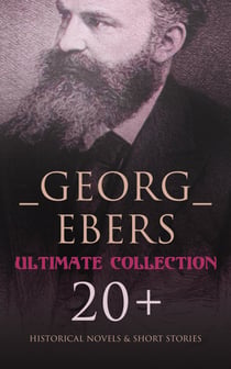 Georg Ebers - Ultimate Collection: 20+ Historical Novels & Short Stories - An Egyptian Princess, Uarda, The Emperor, Cleopatra, The Bride of the Nile…