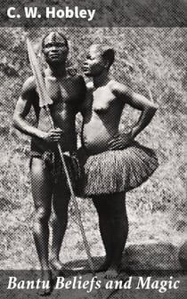 Bantu Beliefs and Magic - With particular reference to the Kikuyu and Kamba tribes of Kenya Colony; together with some reflections on East Africa after the war