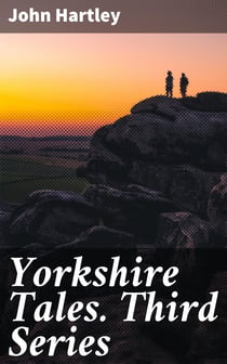 Yorkshire Tales. Third Series - Amusing sketches of Yorkshire Life in the Yorkshire Dialect