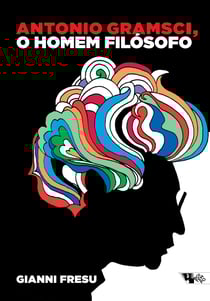 Antonio Gramsci, o homem filósofo - uma biografia intelectual