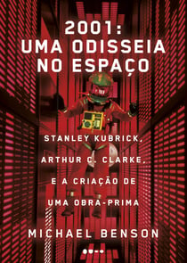 2001: uma odisseia no espaço - Stanley Kubrick, Arthur C. Clarke, e a criação de uma obra-prima