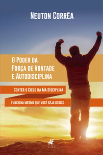O Poder da Força de Vontade e Autodisciplina - Conter o ciclo da má disciplina funciona mesmo que você seja ocioso