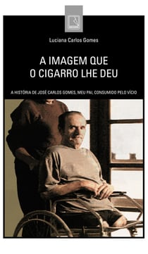 A imagem que o cigarro lhe deu - A história de José Carlos Gomes, meu pai, consumido pelo vício
