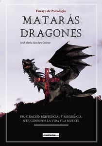 Matarás dragones - Frustración Existencial y Resiliencia: Seducidos por la Vida y por la Muerte