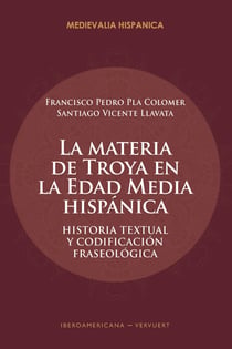 La materia de Troya en la Edad Media Hispánica - historia textual y codificación fraseológica