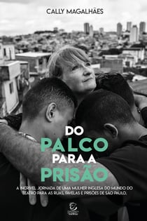 Do palco para a prisão - A incrível jornada de uma mulher inglesa do mundo do Teatro para as ruas, favelas e prisões de São Paulo, Brasil
