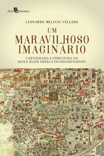 Um Maravilhoso Imaginário - Cartografia e Literatura na Baixa Idade Média e no Renascimento