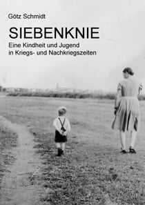 Siebenknie - Eine Kindheit und Jugend in Kriegs- und Nachkriegszeiten