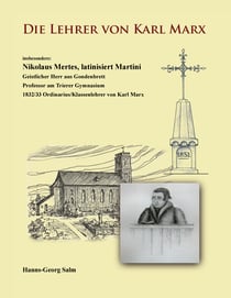 Die Lehrer von Karl Marx - insbesondere: Nikolaus Mertes, latinisiert Martini Geistlicher Herr aus Gondenbrett Professor am Trierer Gymnasium 1832/33 Ordinarius/Klassenlehrer von Karl Marx