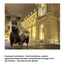 Finanzwelt und Banken - Nicht die Banken, sondern gigantische Staatsschulden und politisches Versagen sind das Problem - Das Dilemma der Banken