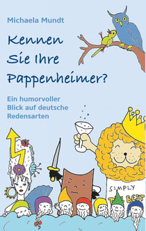 Kennen Sie Ihre  Pappenheimer? - Ein humorvoller Blick auf deutsche Redensarten
