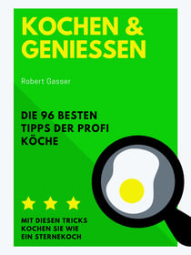 Kochen und Genießen - Die 96 besten Tipps der Profi Köche