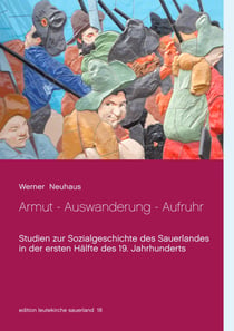 Armut - Auswanderung - Aufruhr - Studien zur Sozialgeschichte des Sauerlandes in der ersten Hälfte des 19. Jahrhunderts