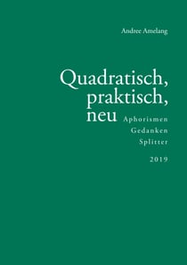 Quadratisch, praktisch, neu - Aphorismen · Gedanken · Splitter