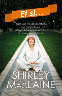 Et si... - Toute une vie de questions, de conjectures, d’hypothèses raisonnables, et quelques certitudes
