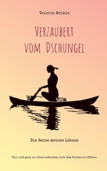 Verzaubert vom Dschungel - Die Reise meines Lebens