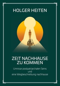 Zeit nachhause zu kommen - Umrisse postpatriarchalen Seins und eine Wegbeschreibung nachhause