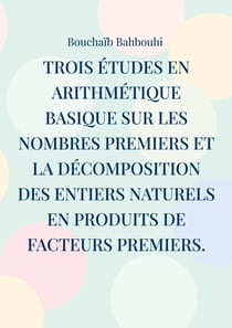 Trois études en arithmétique basique sur les nombres premiers et la décomposition des entiers naturels en produits de facteurs premiers. - (Nouvelles propriétés des nombres premiers et nouvelle méthode de décomposition des nombres entiers)