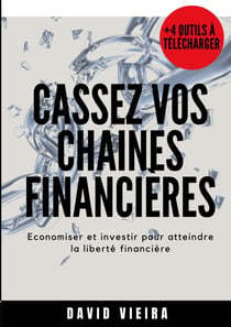 Cassez vos chaines financieres - Economiser et investir pour atteindre la liberté financière
