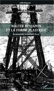 Walter Benjamin et la forme plastique - Architecture, technique, lieux
