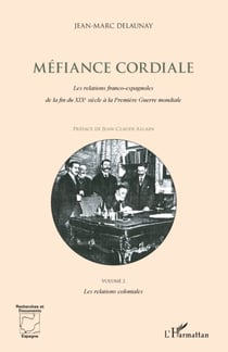 Méfiance Cordiale. Les relations franco-espagnoles de la fin du XIXe siècle à la première Guerre mondiale (Volume 2) - Les relations coloniales