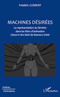 Machines désirées - La représentation du féminin dans les films d'animation - <em>Ghost in the shell</em> de Mamoru Oshii