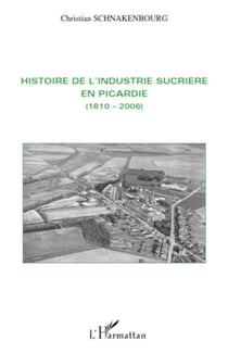 Histoire de l'industrie sucrière en Picardie - (1810-2006)