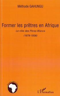 Former les prêtres en Afrique - Le rôle des Pères Blancs (1879-1936)