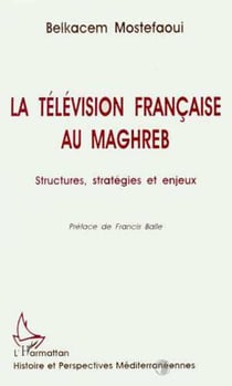 La télévision française au Maghreb - Structures, stratégies et enjeux