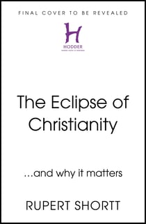 The Eclipse of Christianity - and why it matters