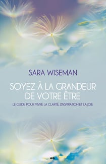 Soyez à la grandeur de votre Être - Le guide pour vivre la clarté, l’inspiration et la joie