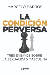 La condición perversa - Tres ensayos sobre la sexualidad masculina