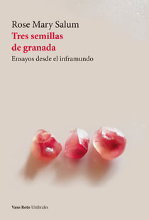 Tres semillas de granada - Ensayos desde el inframundo