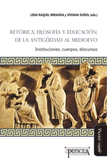 Retórica, filosofía y educación: de la Antigüedad al Medioevo - Instituciones, cuerpos, discursos