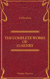 The Complete Works of O. Henry: Short Stories, Poems and Letters (Olymp Classics)