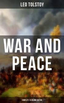 WAR AND PEACE - Complete 15 Volume Edition - Including the Biography & Memoirs of the Author