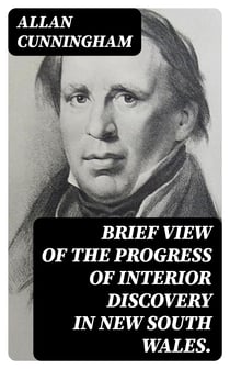 Brief View of the Progress of Interior Discovery in New South Wales.